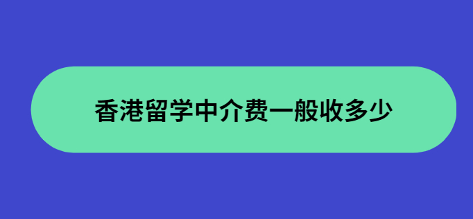 香港留學(xué)中介費用收取標(biāo)準(zhǔn)怎么樣？
